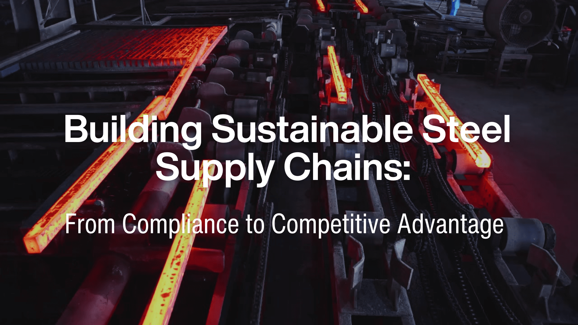 Building Sustainable Steel Supply Chains: From Compliance to Competitive Advantage